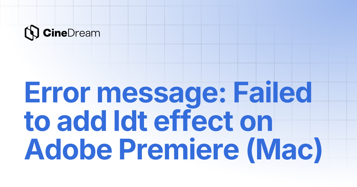 Error message: Failed to add Idt effect on Adobe Premiere (Mac) | CineDream