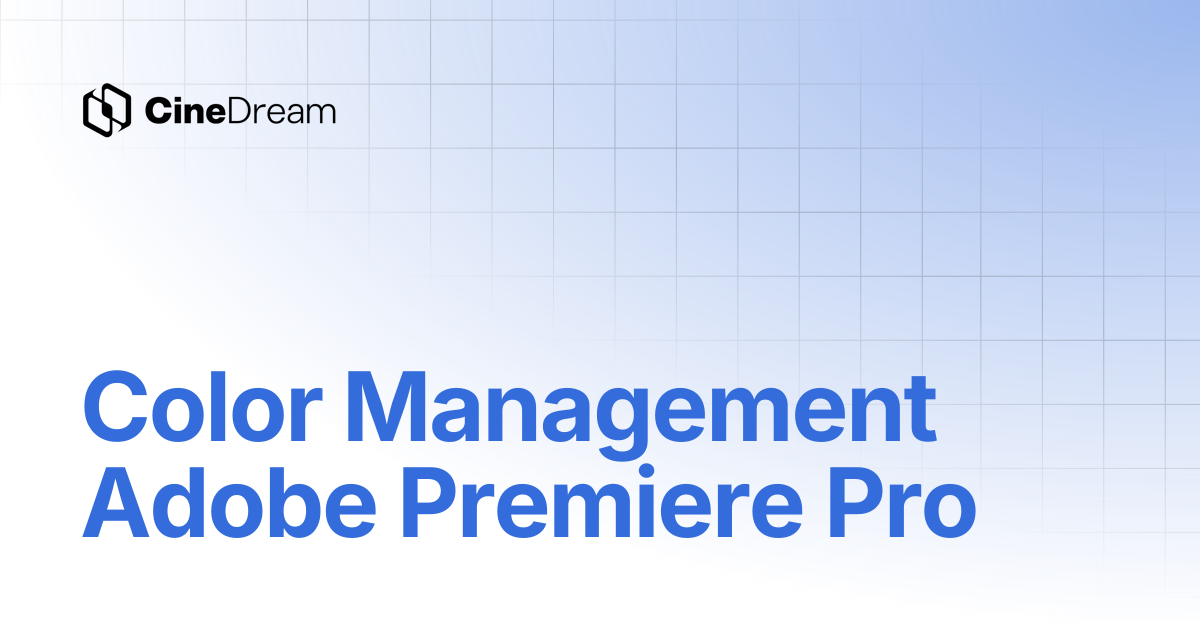 Color Management Adobe Premiere Pro | CineDream